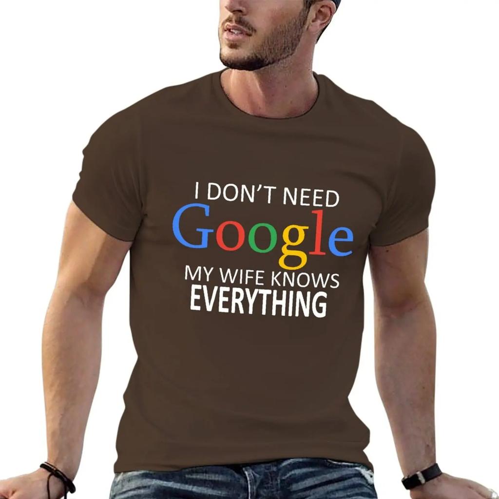 I Don't Need Google, My Wife Knows Everything! Funny Husband Dad Groom T-Shirt Graphic Shirts Custom T Shirt Funny T Shirts Men