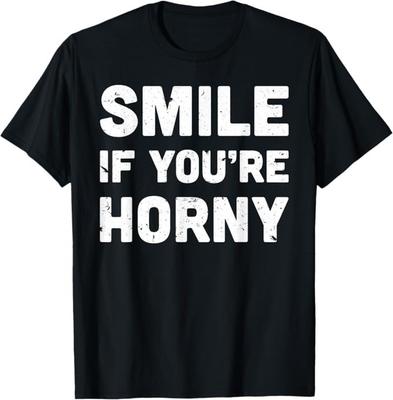 Lächle, wenn du geil bist Lustiges Erwachsenen-Gag-Geschenk T-Shirt