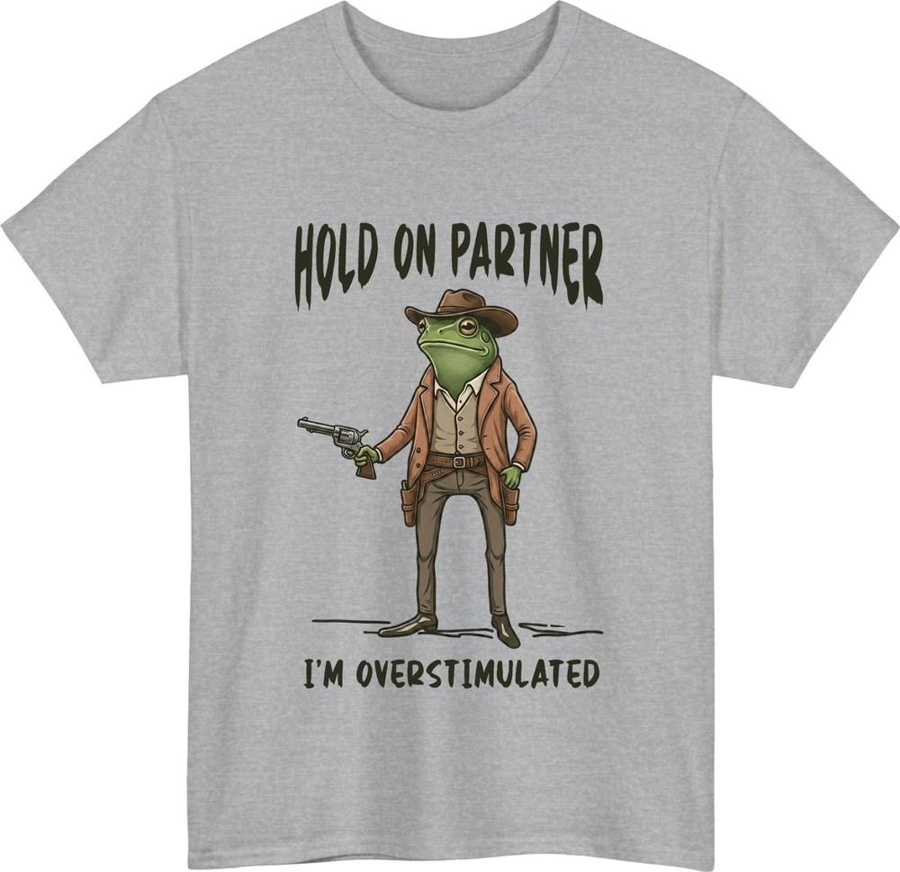 Hold On Partner Im Overstimulated TShirt Funny Cowboy Frog Meme Gift Tee Top