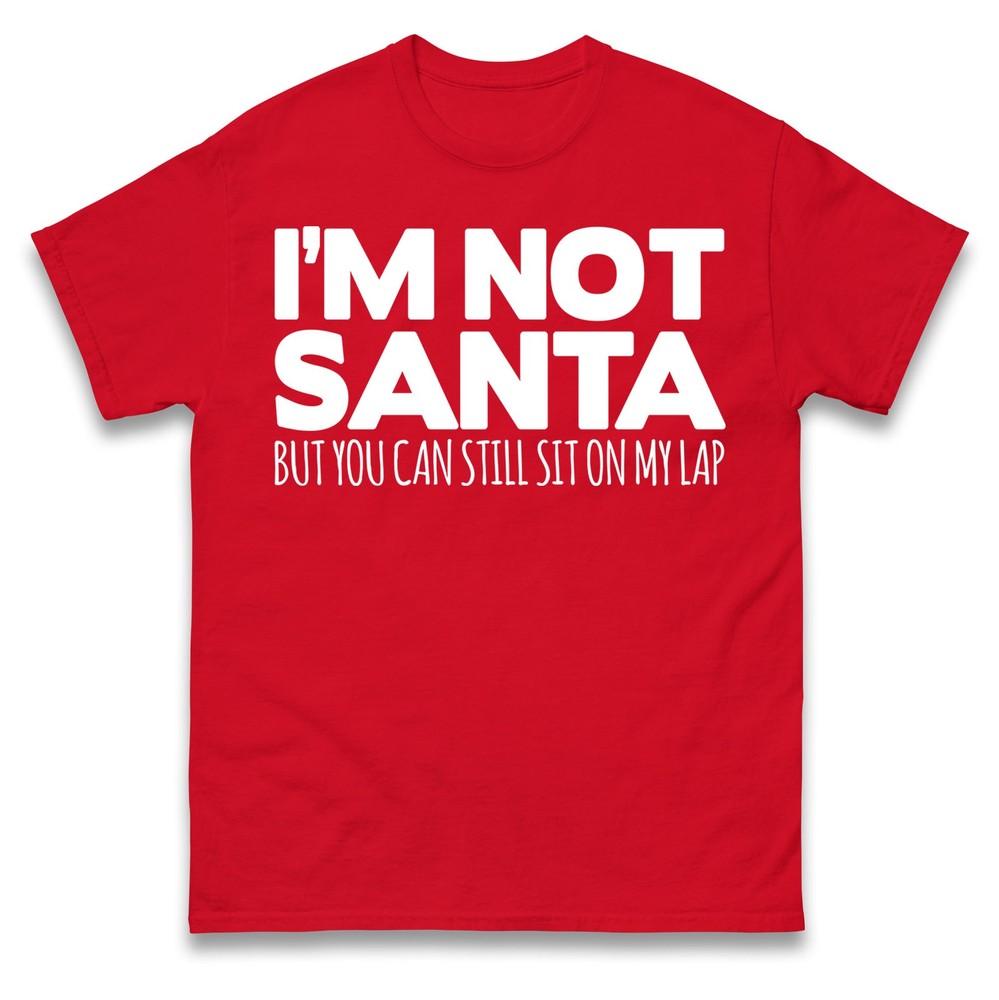 Im Not Santa But You Can Still Sit On My Lap Christmas T Shirt Funny Xmas Top S