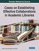 The Cases On Establishing Effective Collaborations In Academic Libraries Book