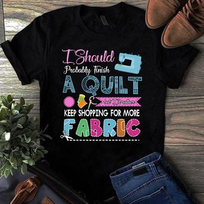 I Should Probably Finish a Quilt Sewing Quilting Men's and Women's T-shirts