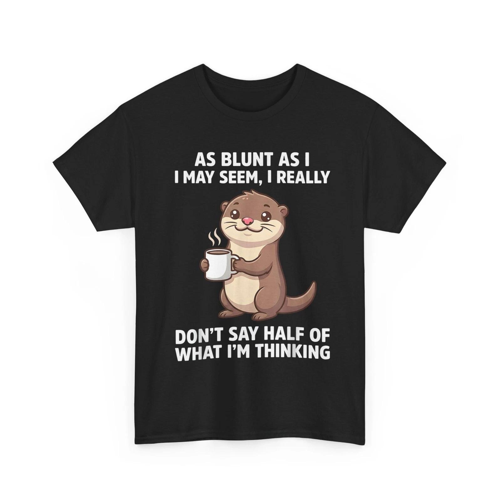 As Blunt As I I May Seem,i Really Don t Say Half of What I m T-Shirt S