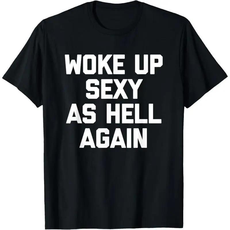 Woke Up Sexy As Hell Again Funny Graphic T Shirt Meme Sarcastic Mens S-3XL 2XL