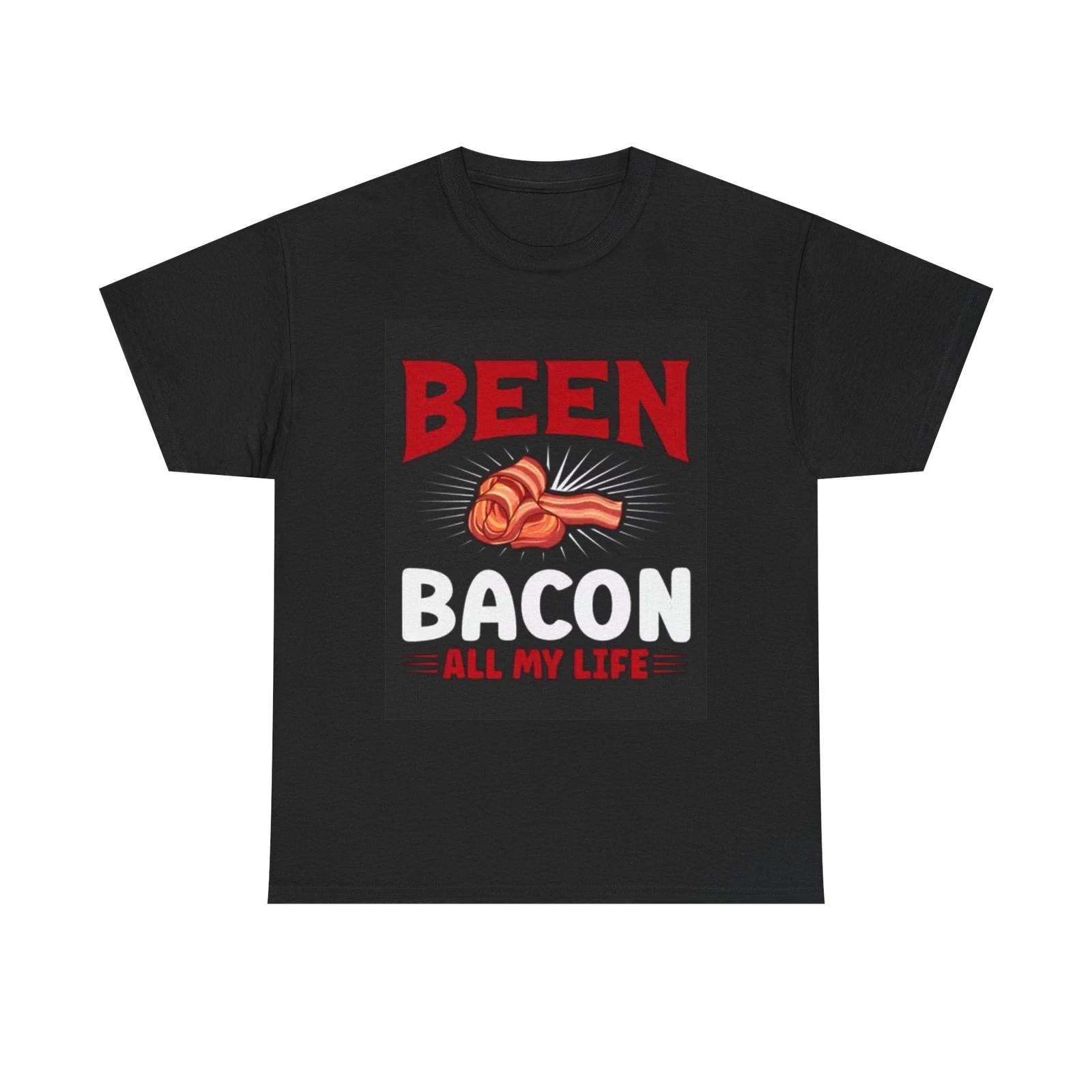 Men s and Women s T-shirts Been Bacon All My Life XXL