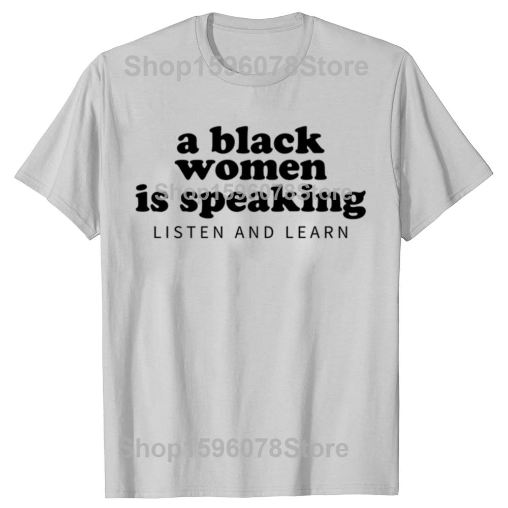 New Arrival A Black Woman Is Speaking Listen and Learn T-Shirt Casual Fashion Loose Streetwear Men Tshirt Hip Hop Women Tees