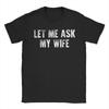 Creative Let Me Ask My Wife She Said No Funny Husband TShirts for Unisex Round Collar Pure Cotton T Shirt  Short Sleeve Tees