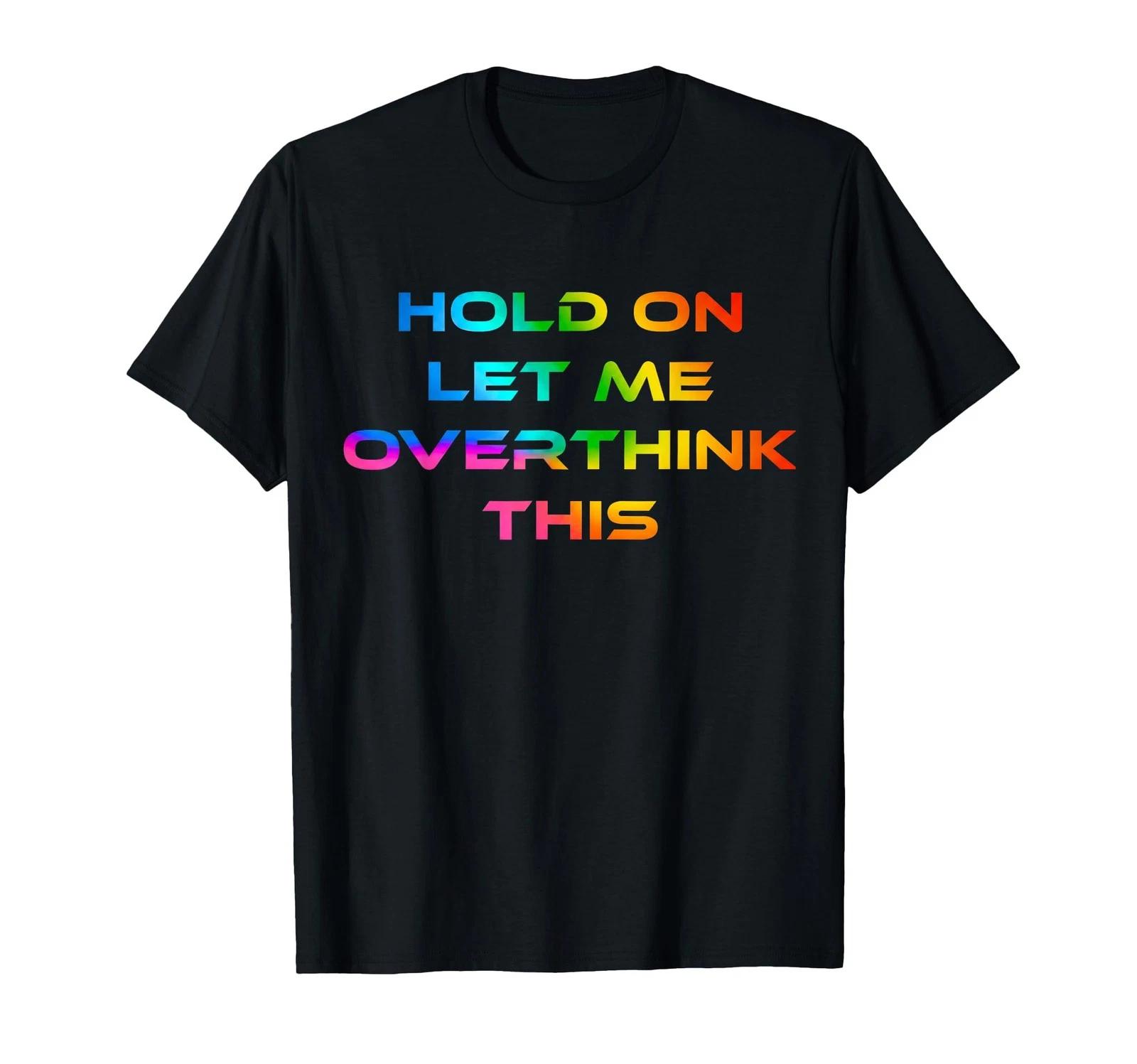 Hold On Let Me Overthink This Sarcastic Quote Funny T-Shirt S