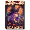 In A World Full of Princesses Be A Witch Happy Halloween Metal Tin signs Indoor & Outdoor Home Bar Coffee Wall Decor Posters
