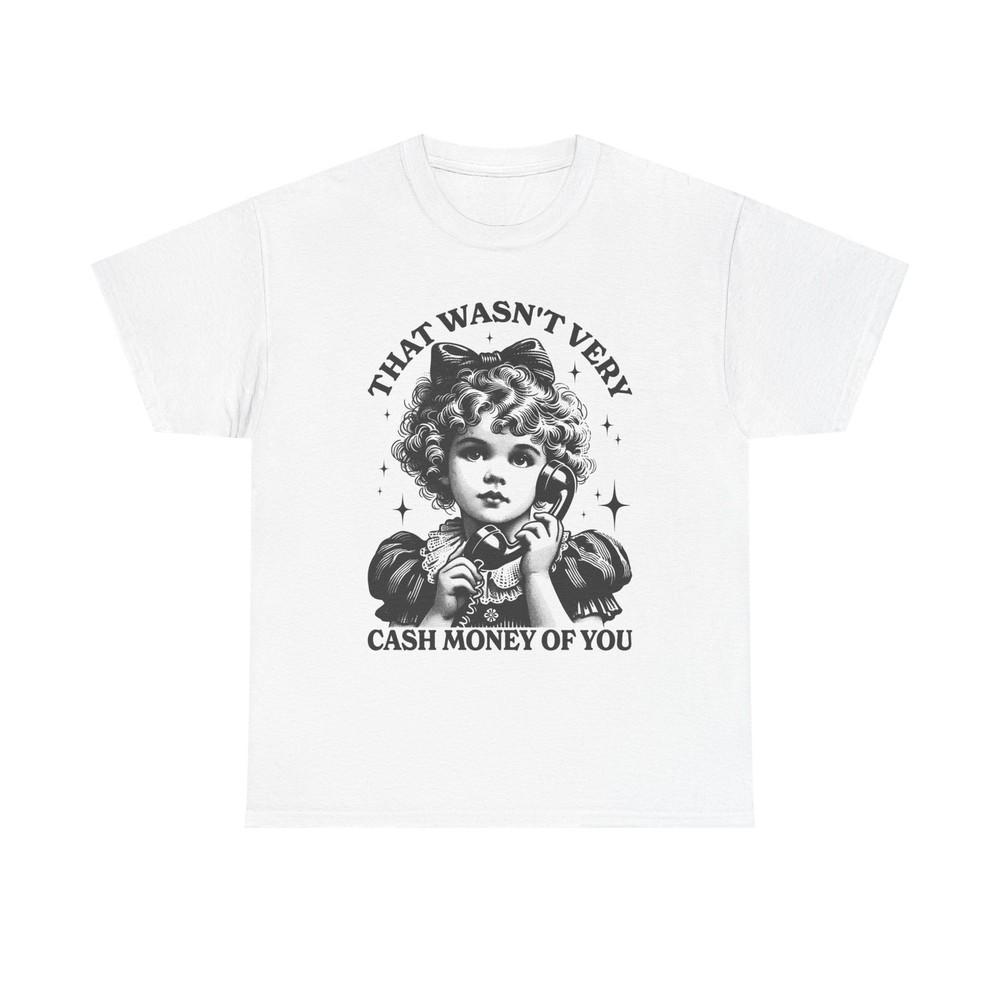 That Wasn t Very Cash Money Of You Graphic T Shirt Women s Cotton Tee BRAND NEW Unisex T-Shirt XXXXL