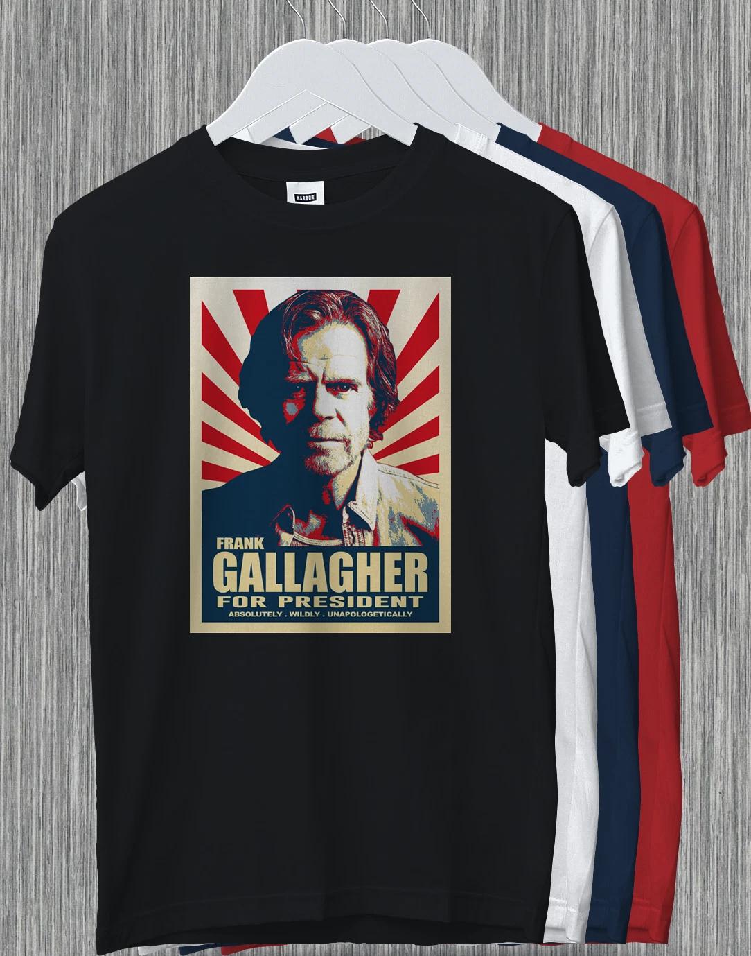 Frank Gallagher For President Funny Gift Shameless Meme T-Shirt Unapologetically 4XL