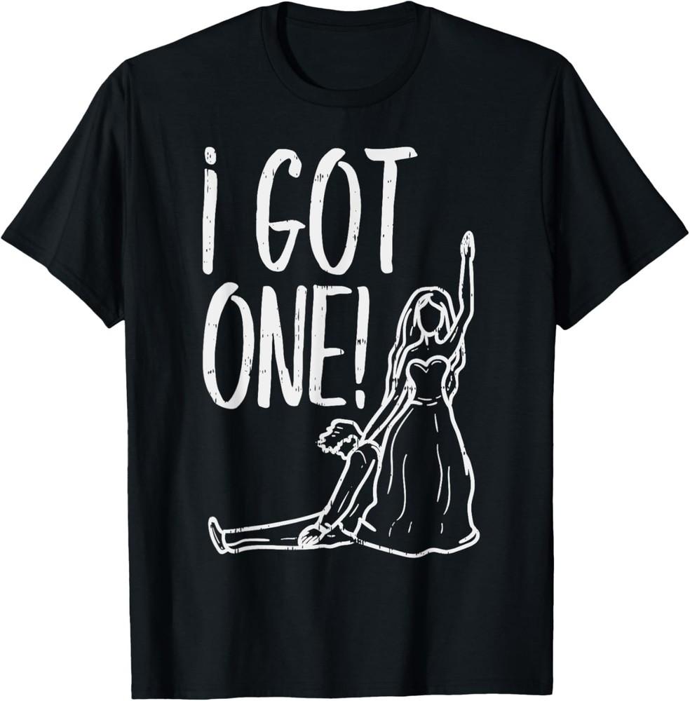 I Got One Funny Bride Gift Bachelorette Wedding Just Married T-Shirt Unisex T-Shirt XL