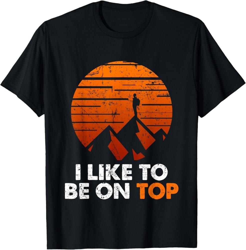 

Adventure Hiking T-shirt I Like To Be On Top Outdoor Gift Unisex T-Shirt 3XL