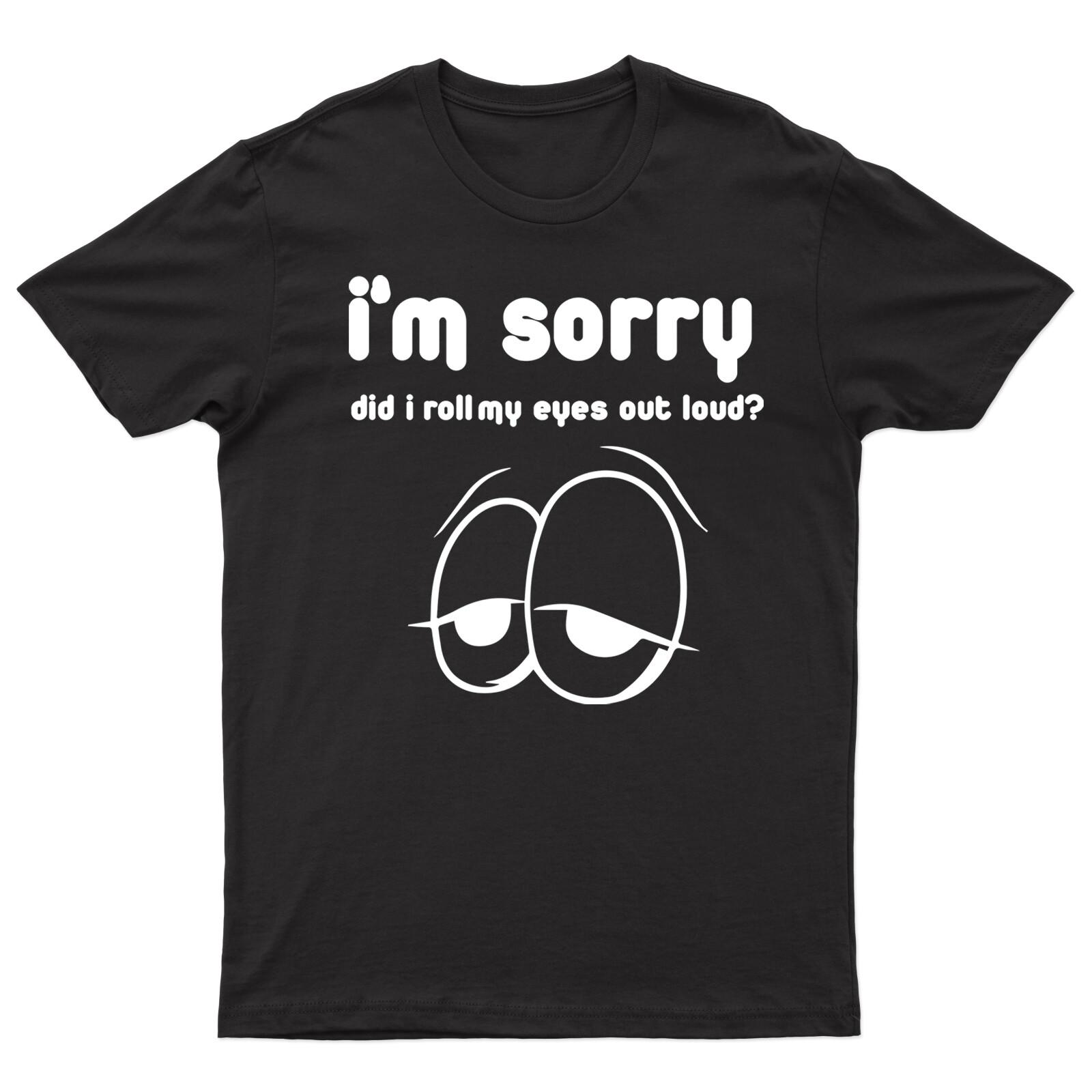 

I m Sorry Did I Roll My Eyes Out Loud Mens 100% Cotton T-shirt Mens Tees Top Funny Slogan Tee Top L