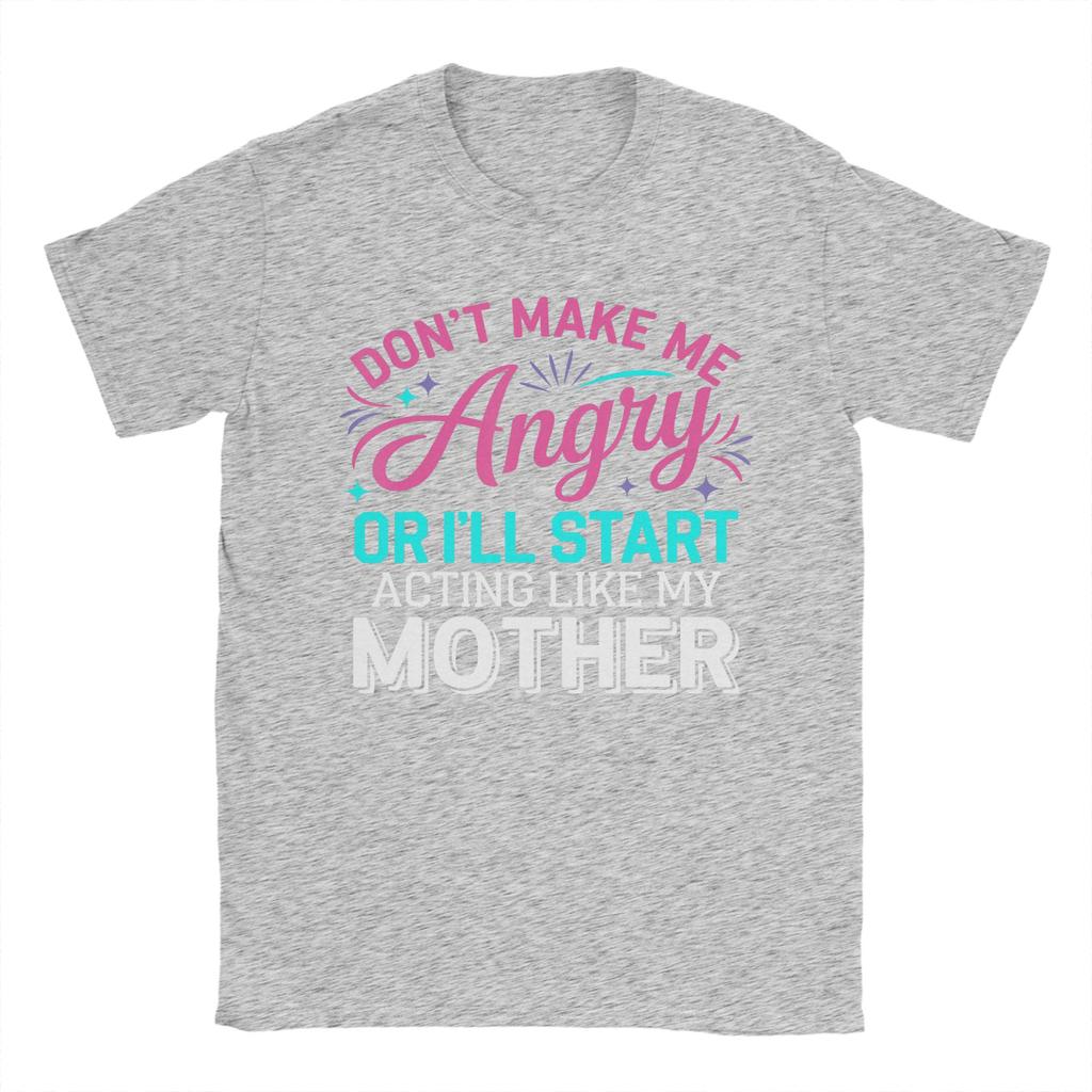 Dont Make Me Angry Or Ill Act Like My Mother Vintage 100 Cotton Tee Shirt Short Sleeve  T Shirt Crew Neck Clothes Gift Idea