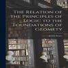 The Relation of the Principles of Logic To the Foundations Of... 9781016679756
