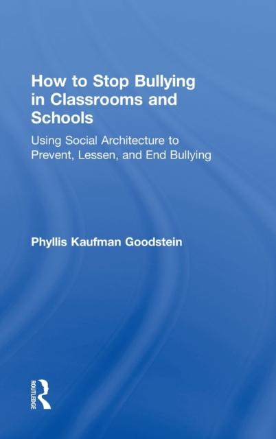 The How To Stop Bullying In Classrooms and Schools : Using Social Architecture To Prevent, Lessen, and End Bullying Book