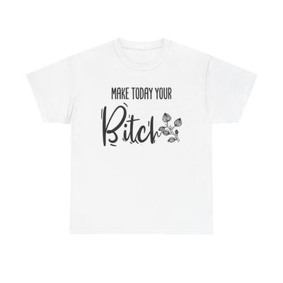 Make Today Your Bitch Funny Hilarious Graphic Shirt Unisex Heavy Cotton Tee