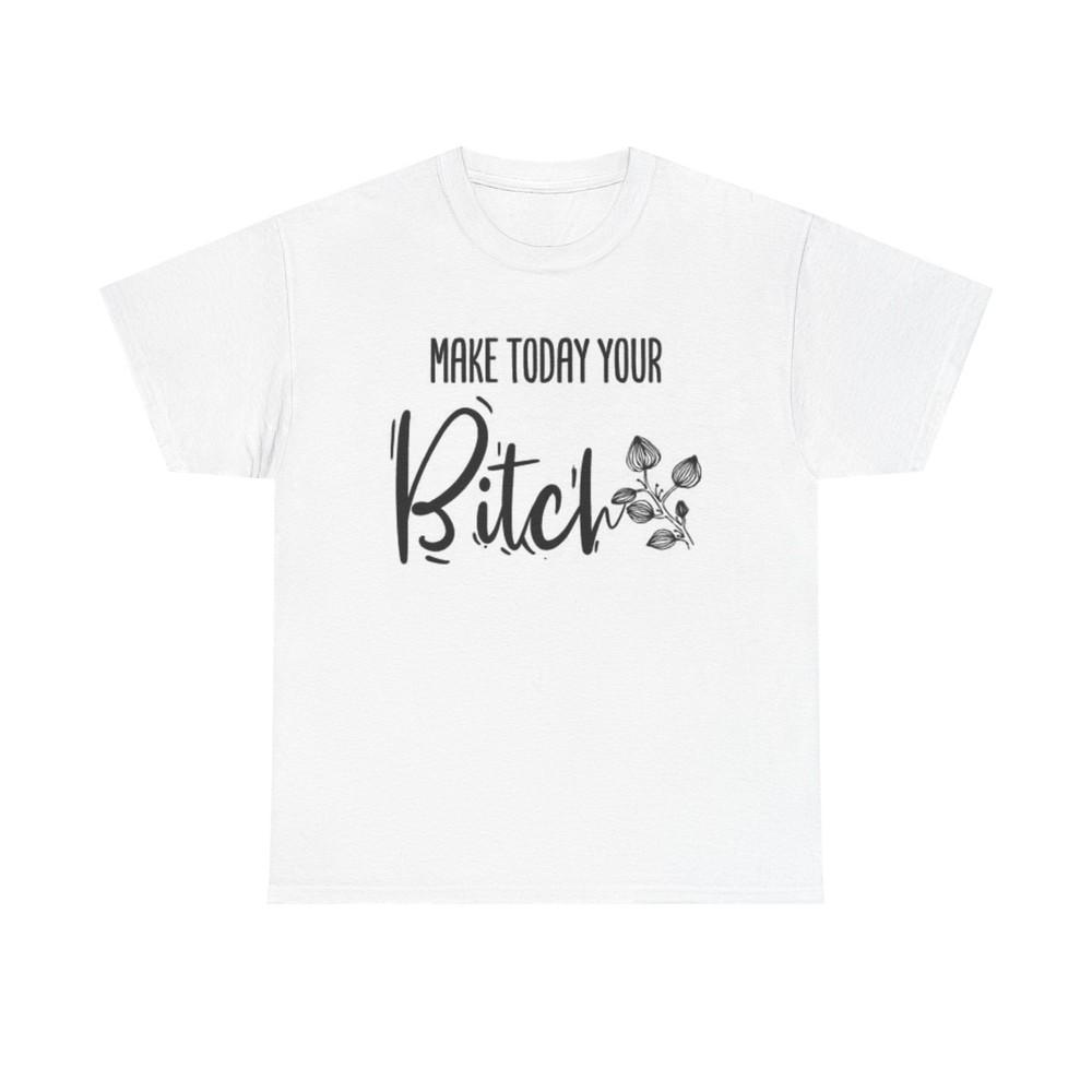 

Make Today Your Bitch Funny Hilarious Graphic Shirt Unisex Heavy Cotton Tee 4XL