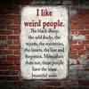 Vintage Metal Tin Sign I Like Weird People Sarcastic Quote Retro Wall Art for Man Cave Home Bar Garage Funny Decor
