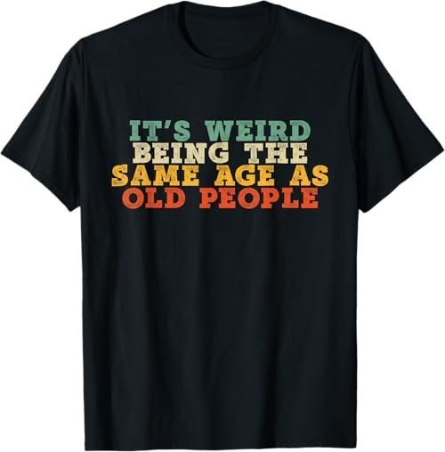 Es ist komisch, im gleichen Alter wie alte Leute zu sein Retro Sarkastisches Unisex-T-Shirt S 5XL