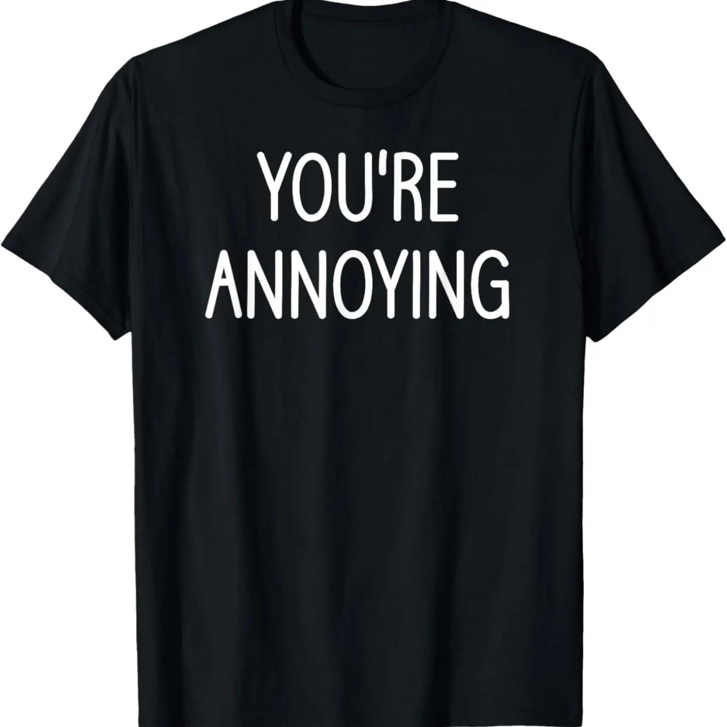 

You re Annoying, Funny, Jokes, Sarcastic Sayings T-Shirt S