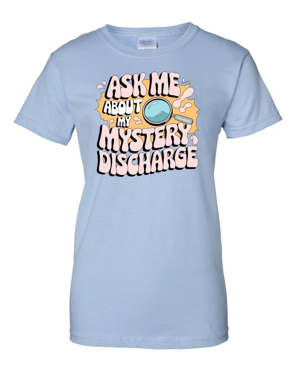 Ladies Ask Me About My Mystery Discharge - Funny Inappropriate prank shirt S