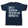 Eat Sleep Fix Eyes Repeat Funny Ophthalmologist T Shirt Men Cotton Humor Streetwear Tee Shirt Short Sleeve Unisex Loose Clothing