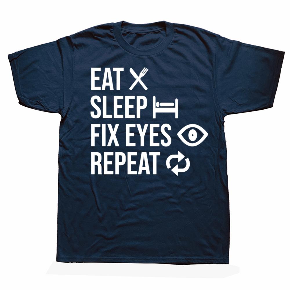 Eat Sleep Fix Eyes Repeat Funny Ophthalmologist T Shirt Men Cotton Humor Streetwear Tee Shirt Short Sleeve Unisex Loose Clothing