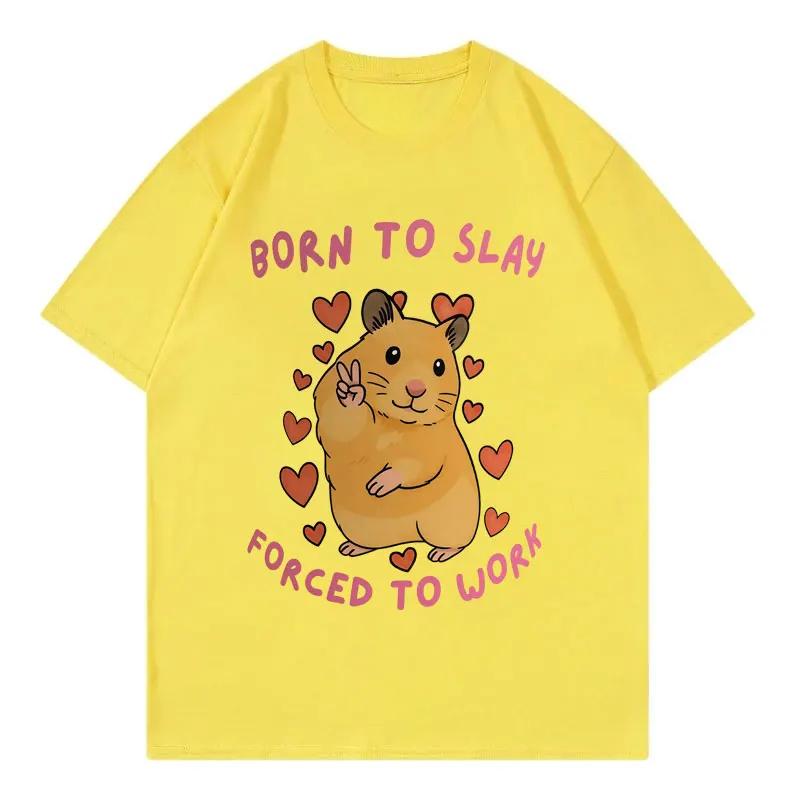 Born To Slay Forced To Work Funny Hamster Meme Tshirt High Quality Fashion Short Sleeve T Shirt Unisex Women Casual Loose Tshirts