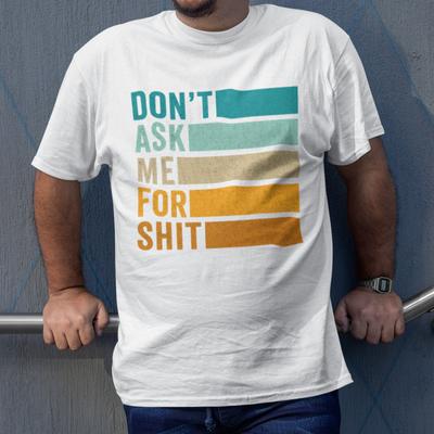 Don't Ask Me For-Shit T-Shirt Funny Saying Tee Gift Men Women Unisex