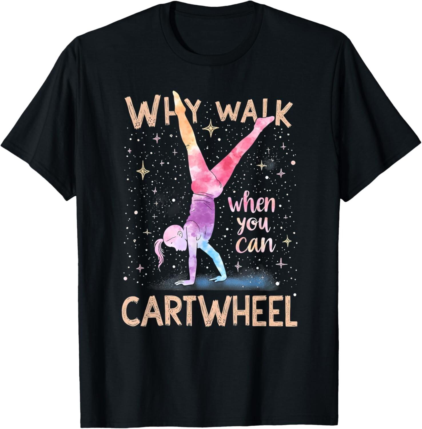 why walk when you can cartwheel Gymnast Girls gymnastics T-Shirt Mens Womens Tees Top unisex T-Shirt Mens Womens Tees Top XL