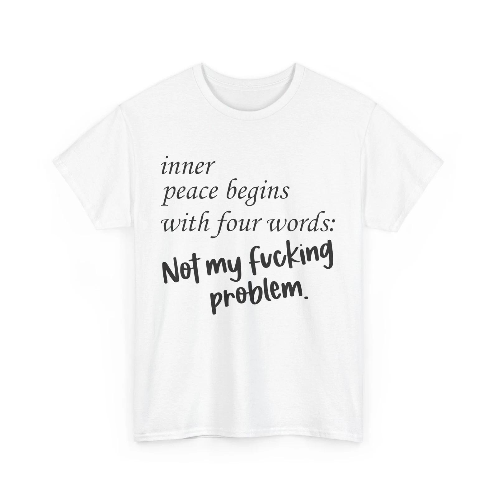 

inner peace begins with four words not my f*cking problem T-Shirt - Sarcastic XL