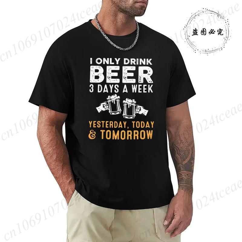 I Drink Beer 3 Days A Week Yesterday Today Tomorrow Unisex Casual T-shirt Short-Sleeve Summer Fashion Tshirt Men T Shirt Clothes