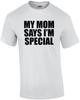 My Mom Says I'm Special - Funny Sarcastic T-Shirt