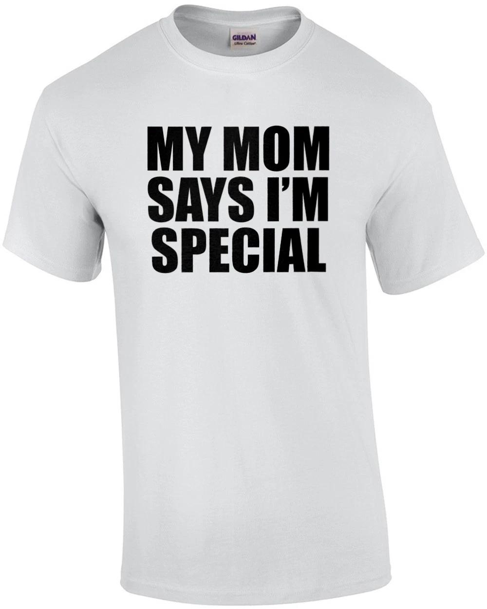 My Mom Says I m Special - Funny Sarcastic T-Shirt 2XL