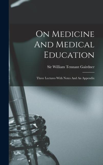 The On Medicine And Medical Education : Three Lectures With Notes And An Appendix Book