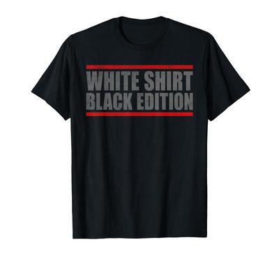 Sarcastic Funny White Shirt Black Edition T-shirt