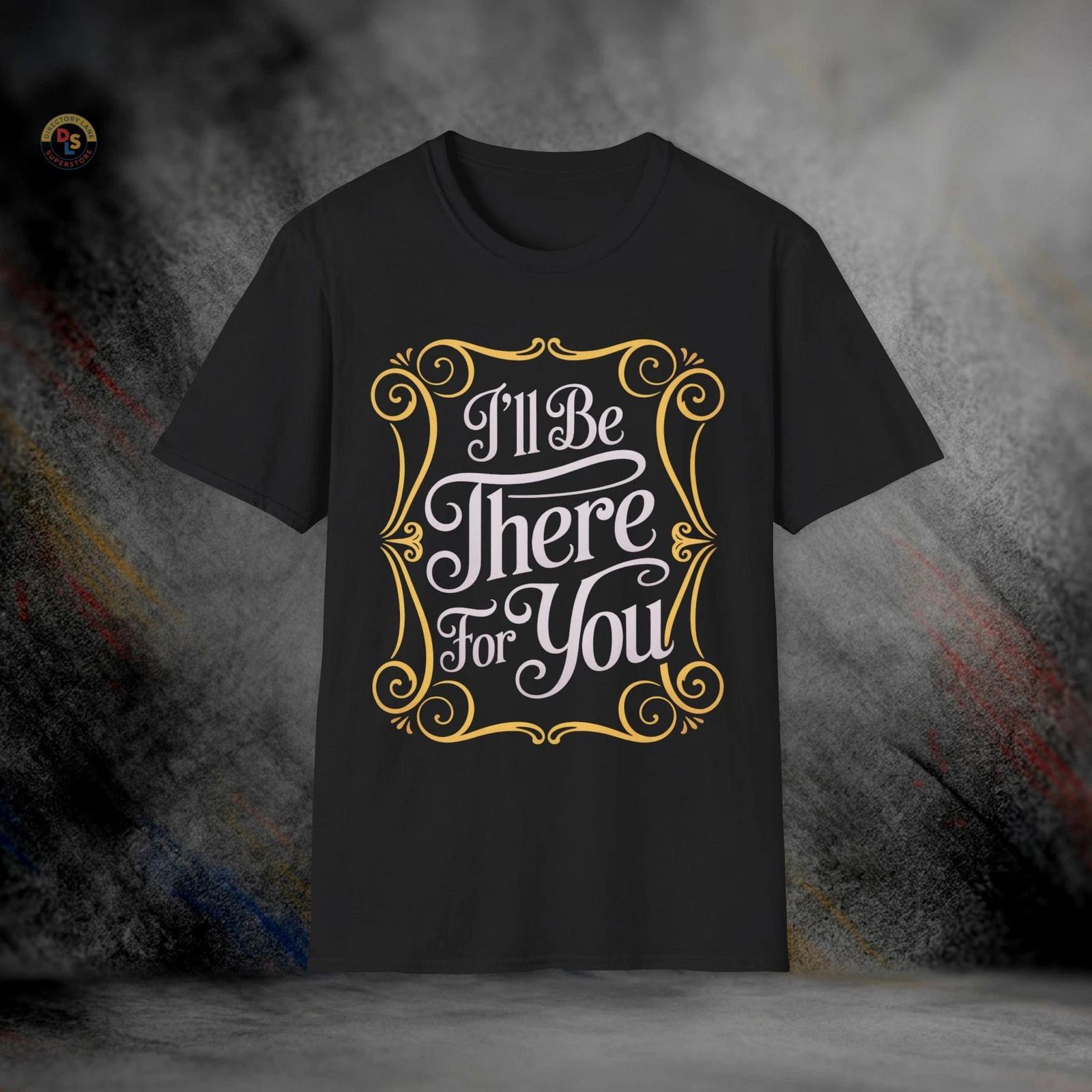 I ll Be There For You T-Shirt | Softstyle Tee XXL