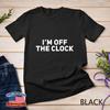 I'm Off The Clock Unisex T-shirt
