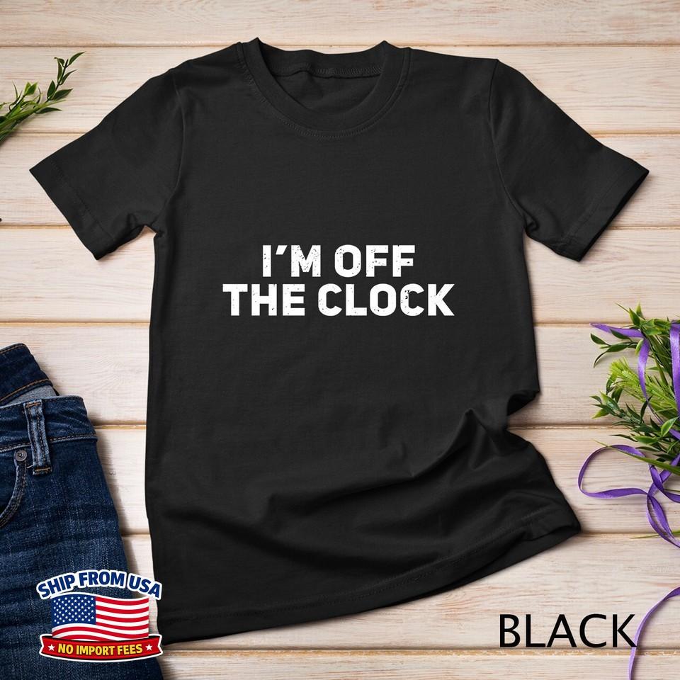 I'm Off The Clock Unisex T-shirt