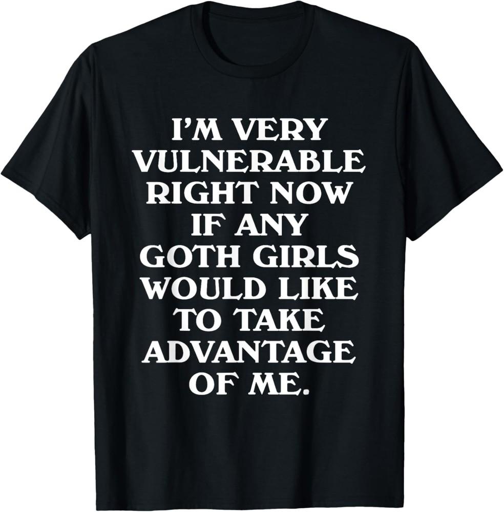 I m Very Vulnerable Right Now - Funny Goth Girls Humor Quote T-Shirt Unisex T-Shirt XXXL