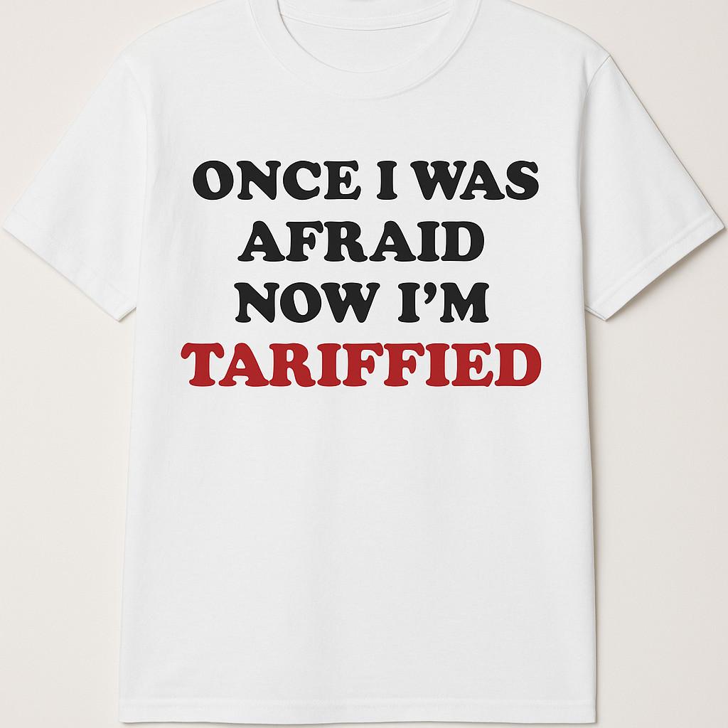 Once I was afraid now I am Tariffied T Shirt Mens Womens Tees Top tee Tariff S