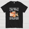 I Pet Dogs I Read Books And I Forget Things Nerdy T-Shirt