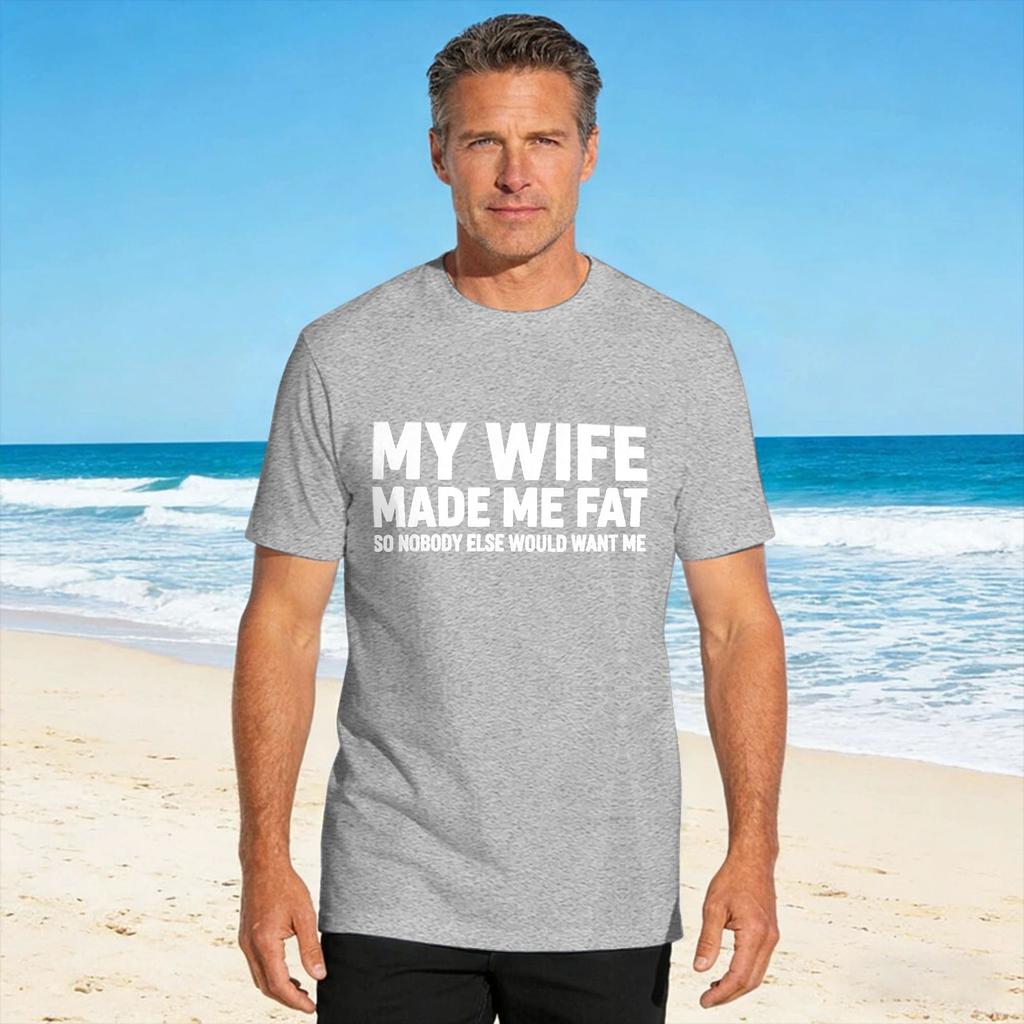 Unisexs T Shirt My Wife Made Me Fat So Nobody Else Would Want Me Funny Wife Tshirts Hipster Summer Tee Shirt Y2k Fun Clothing