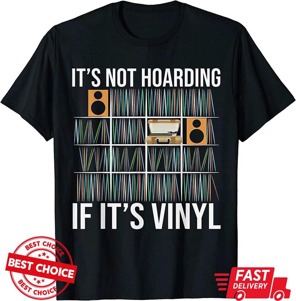 It s Not Hoarding If It s Vinyl Funny Vinyl Records Lover T-Shirt S-3XL Q8872 L