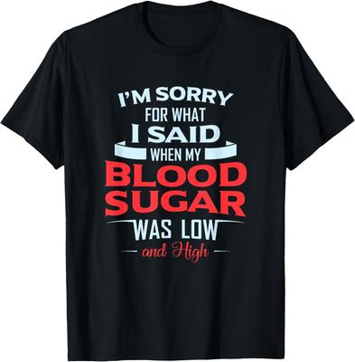 Diabetic Type 1 2 I'm Sorry What I Said My Blood Sugar Low T-Shirt