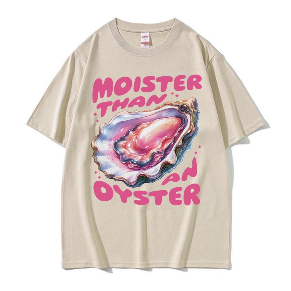 Moister Than An Oyster Funny Meme T Shirt Fashion Gothic Unique Humor Tshirts Unisex Womens Oversized Cotton Short Sleeve Tshirt