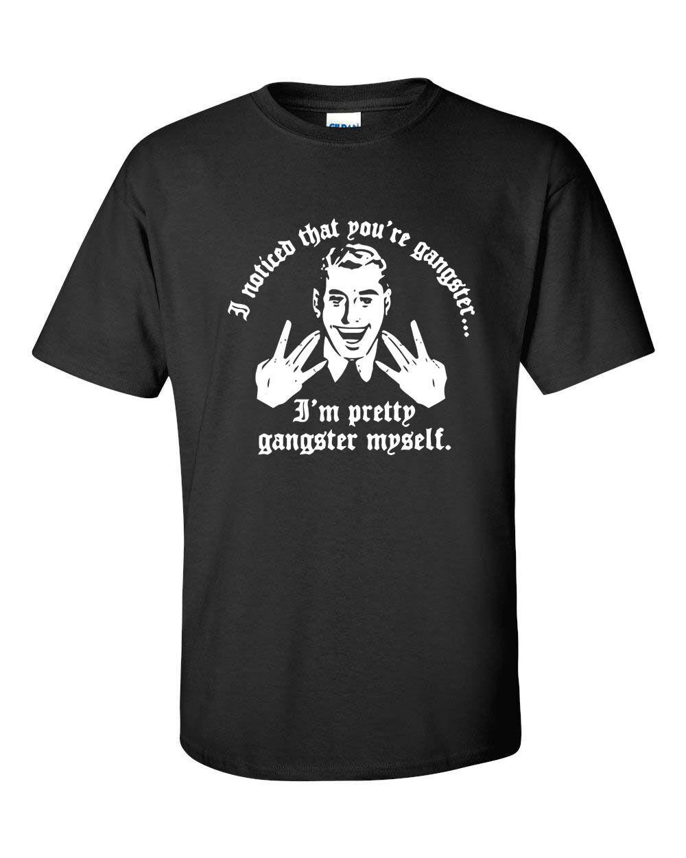 I noticed that you are gangster..I am too Funny T Shirt Mens Womens Tees Top tee 4XL
