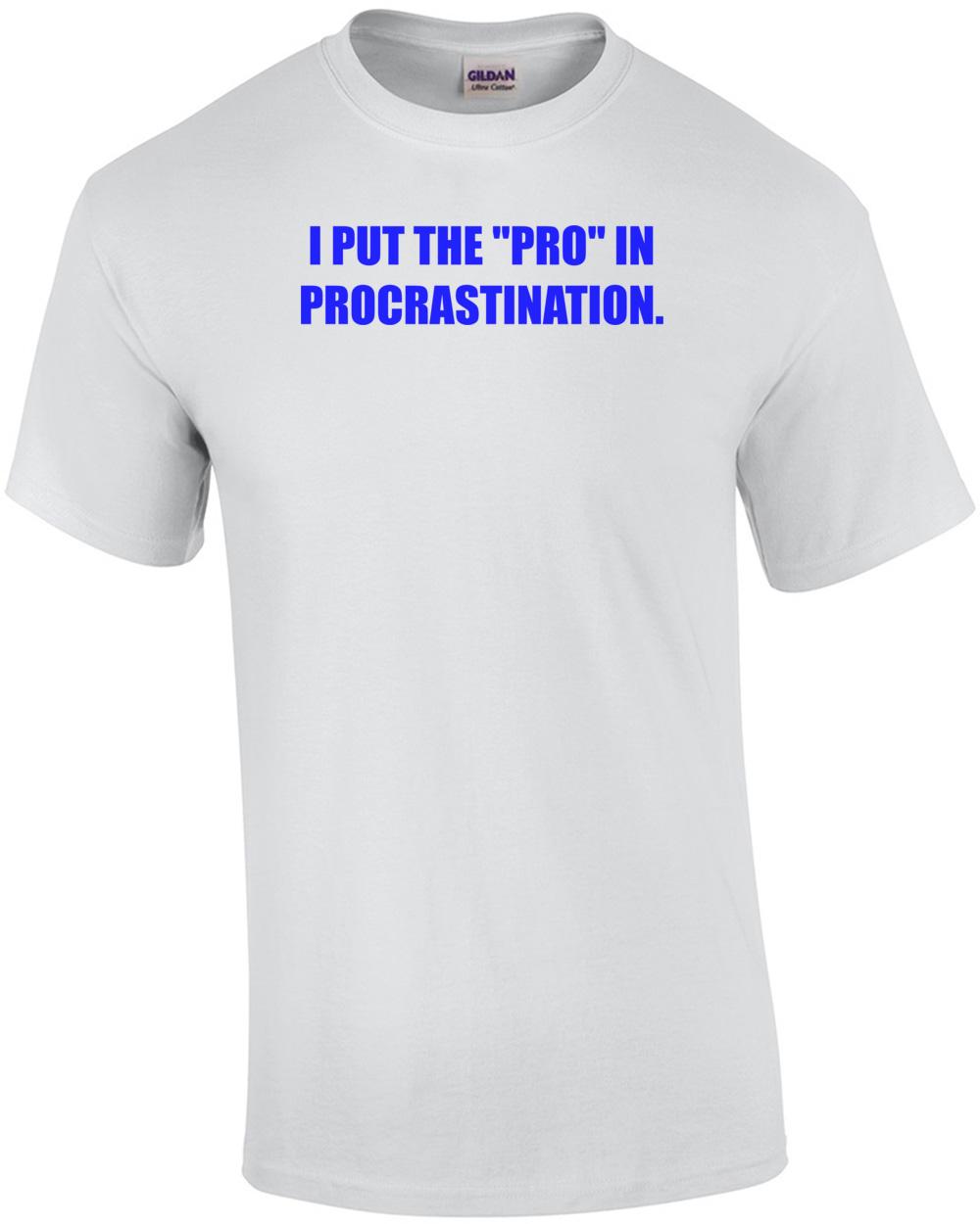 I PUT THE  PRO  IN PROCRASTINATIO wbr/ N. Shirt Unisex T-Shirt XXL